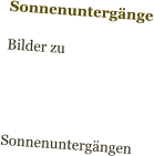Sonnenuntergänge  Bilder zu      Sonnenuntergängen
